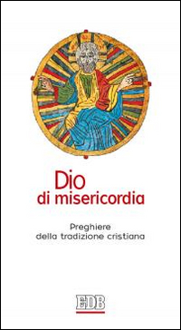 Dio di misericordia. Preghiere della tradizione cristiana