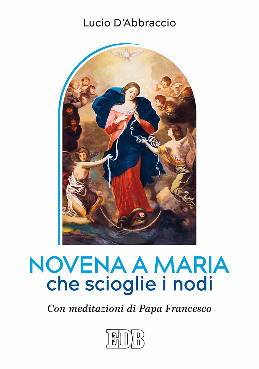 Novena a Maria che scioglie i nodi. Con meditazioni di papa Francesco