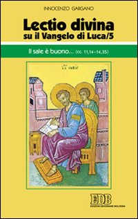 «Lectio divina» su il Vangelo di Luca. Vol. 5: Il sale è buono... (cc. 11,14-14,35)