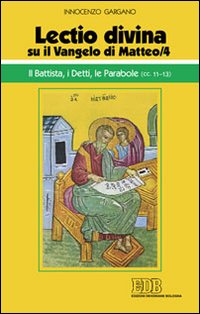 «Lectio divina» su il Vangelo di Matteo. Vol. 4: Il Battista, i detti, le parabole (cc. 11-13)