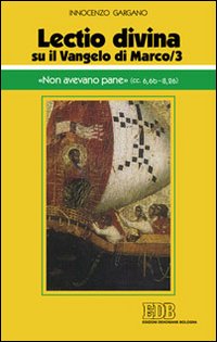 «Lectio divina» su il Vangelo di Marco. Vol. 3: «Non avevano pane» (cc. 6,6b-8,26)