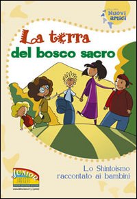 La terra del bosco sacro. Lo shintoismo raccontato ai bambini. Ediz. illustrata