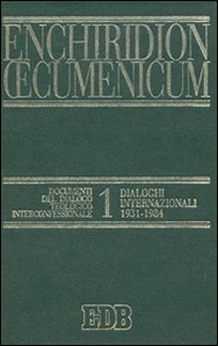 Enchiridion Oecumenicum. Vol. 1: Documenti del dialogo teologico interconfessionale. Dialoghi internazionali (1931-1984)