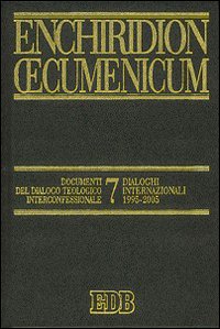 Enchiridion Oecumenicum. Vol. 7: Documenti del dialogo teologico interconfessionale. Dialoghi internazionali 1995-2005