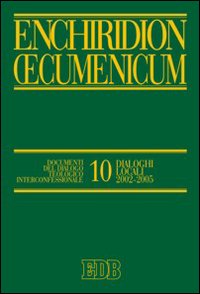 Enchiridion Oecumenicum. Vol. 10: Documenti del dialogo teologico interconfessionale. Dialoghi locali 2002-2005