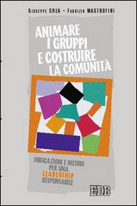 Animare i gruppi e costruire la comunità. Indicazioni e metodi per una leadership responsabile