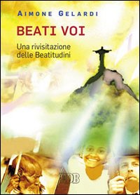 Beati voi. Una rivisitazione delle beatitudini