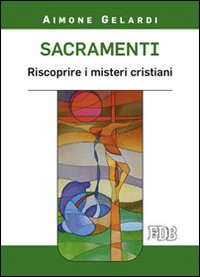 Sacramenti. Riscoprire i misteri cristiani