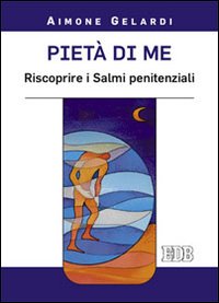 Pietà di me. Riscoprire i Salmi penitenziali