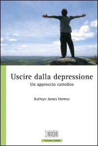 Uscire dalla depressione. Un approccio cattolico