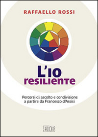 L'io resiliente. Percorsi di ascolto e condivisione a partire da Francesco d'Assisi