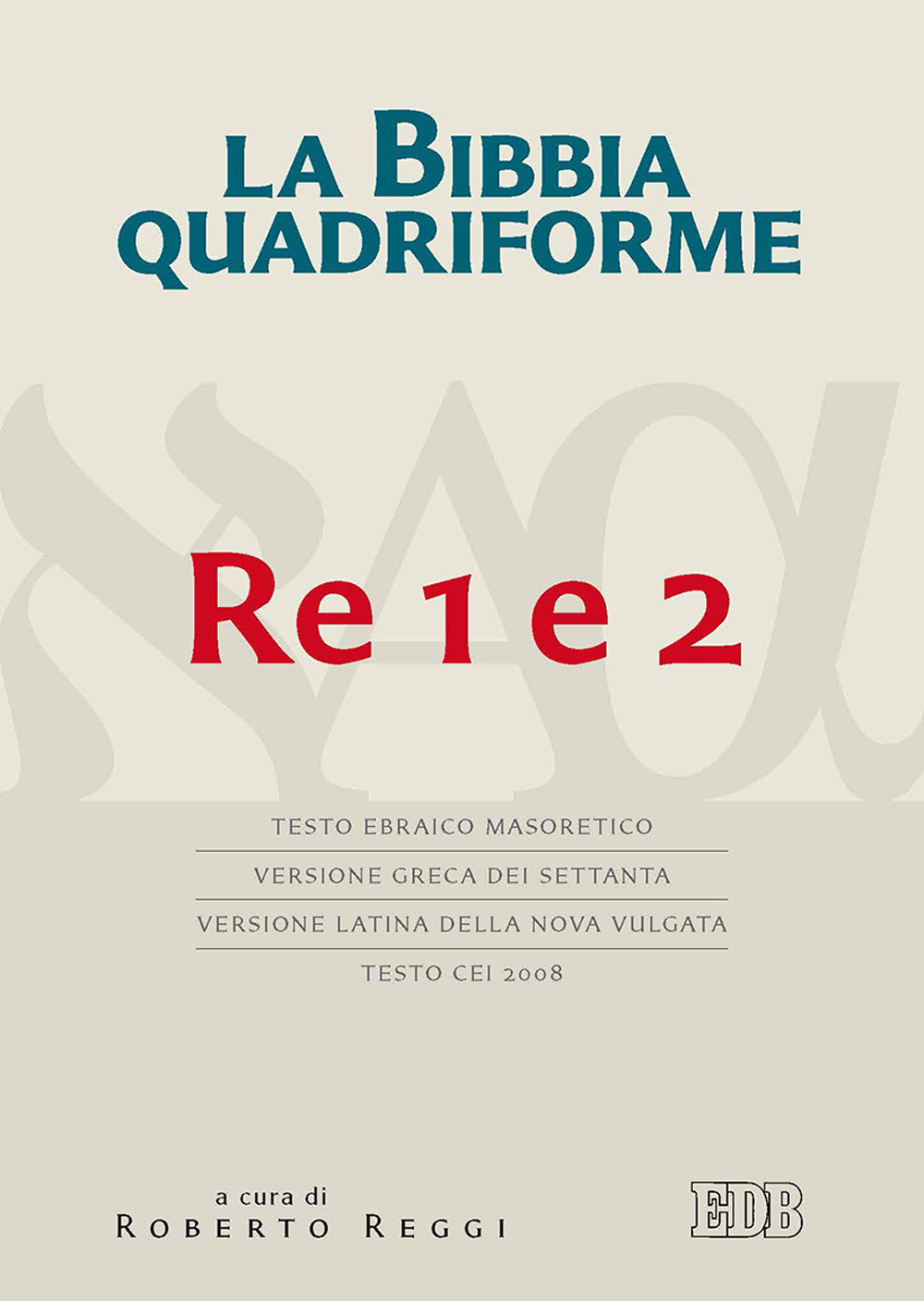 La Bibbia quadriforme. Re 1 e 2. Testo ebraico masoretico, versione greca dei Settanta, versione latina della Nova Vulgata, testo CEI 2008