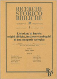 L'elezione di Israele: origini bibliche, funzione e ambiguità di una categoria teologica. Atti del XIII Convegno di Studi Veter (Foligno, 8-10 settembre 2003). Vol. 1