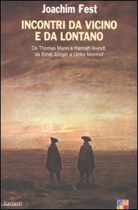 Incontri da vicino e da lontano. Da Thomas Mann a Hannah Arendt, da Ernst Jünger a Ulrike Meinhof