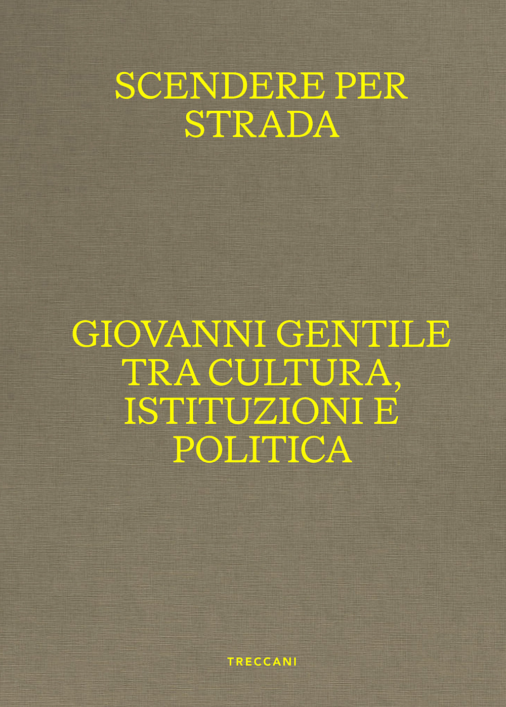 Scendere per strada. Giovanni Gentile tra cultura, istituzioni e politica. Catalogo della mostra (Istituto Centrale per la Grafica del Ministero della Cultura, Roma, Palazzo Poli, 16 aprile-7 luglio 2024)