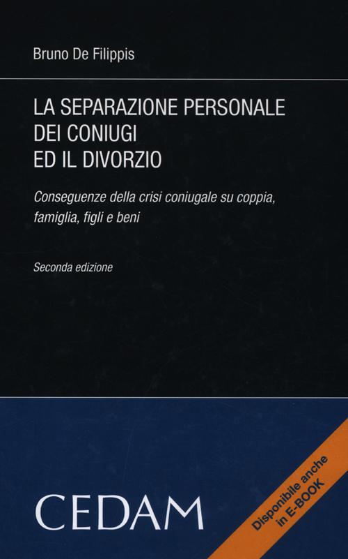 La separazione personale dei coniugi ed il divorzio. Conseguenze della crisi coniugale su coppia, famiglia, figli e beni