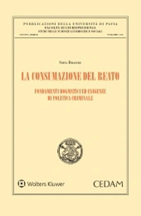 La consumazione del reato. Fondamenti dogmatici ed esigenze di politica criminale