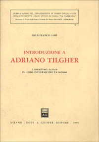 Introduzione a Adriano Tilgher. L'idealismo critico e l'uomo integrale del XX secolo