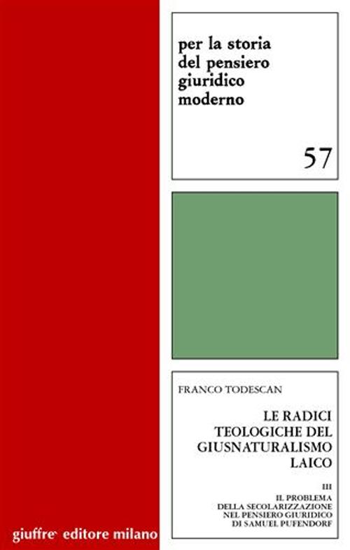 Le radici teologigiche del giusnaturalismo laico. Vol. 3: Il problema della secolarizzazione nel pensiero giuridico di Samuel Pufendorf