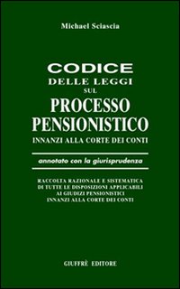 Codice delle leggi sul processo pensionistico innanzi alla Corte dei Conti. Annotato con la giurisprudenza...