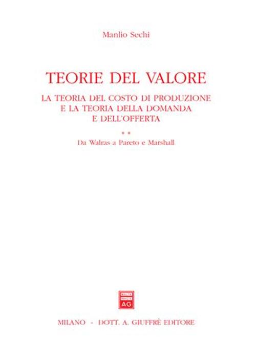 Teoria del valore. La teoria del costo di produzione e la teoria della domanda e dell'offerta. Vol. 2: Da Walras a Pareto e Marshall