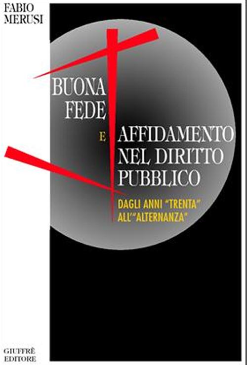 Buona fede e affidamento nel diritto pubblico. Dagli anni «Trenta» all'«alternanza»