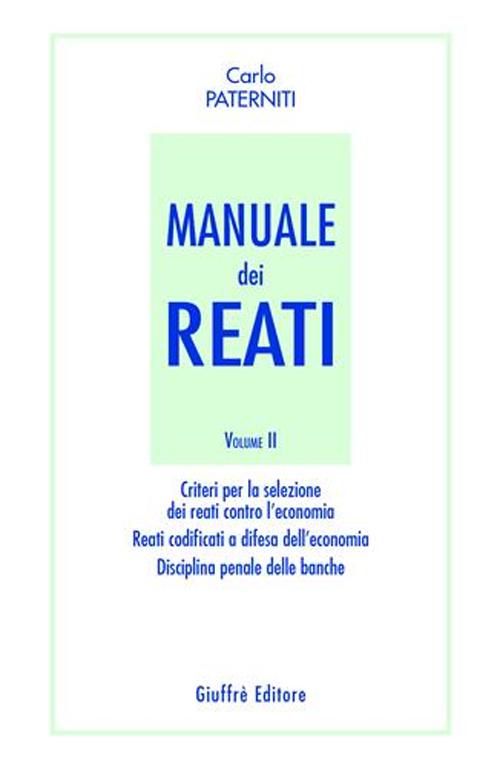 Manuale dei reati. Vol. 2: Criteri per la selezione dei reati contro l'economia. Reati codificati a difesa dell'economia. Disciplina penale delle banche