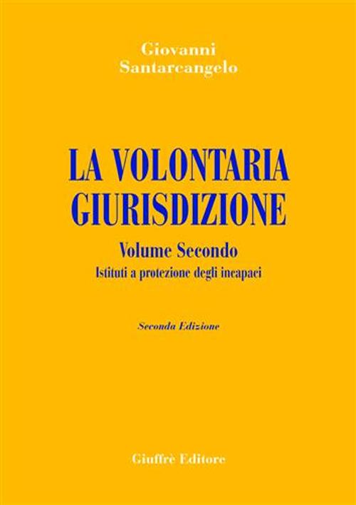 La volontaria giurisdizione nell'attività negoziale. Vol. 2: Istituti e protezione degli incapaci