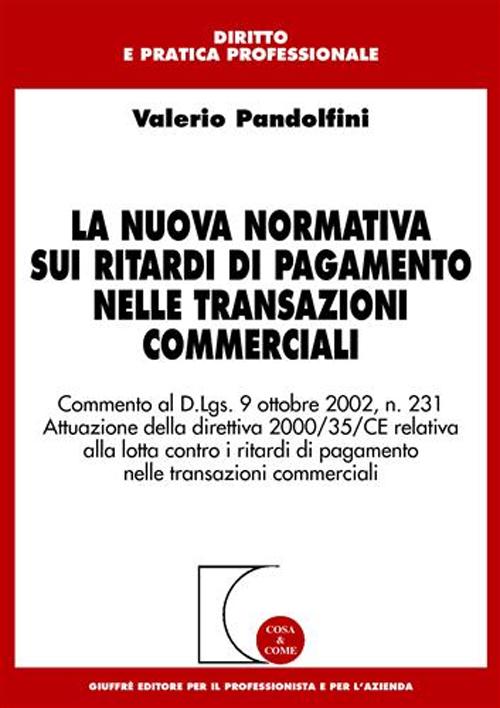 La nuova normativa sui ritardi di pagamento nelle transazioni commerciali. Commento al D.Lgs. 9/10/2002, n. 231. Attuazione della direttiva 2000/35/CE...