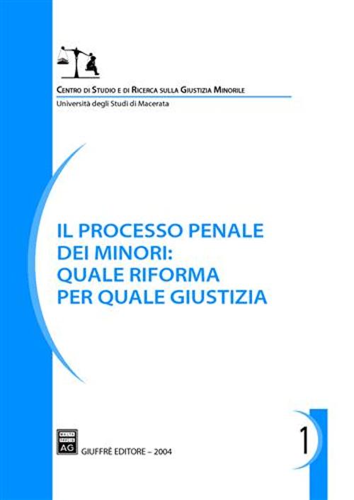 Il processo penale dei minori: quale riforma per quale giustizia. Atti del Convegno (Macerata, 4-5 luglio 2003)