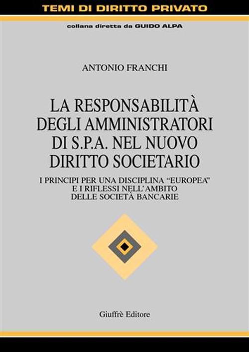 La responsabilità degli amministratori di Spa nel nuovo diritto societario. I principi per una disciplina «europea» e i riflessi nell'ambito delle società bancarie