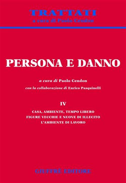 Persona e danno. Vol. 4: Casa, ambiente, tempo libero. Figure vecchie e nuove di illecito. L'ambiente di lavoro