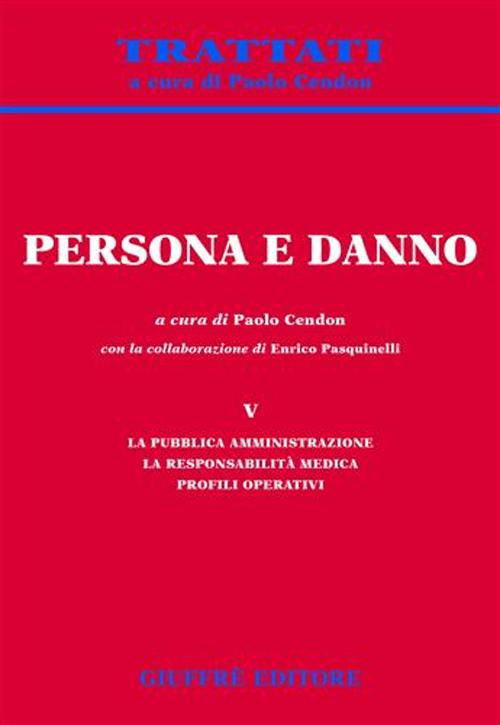 Persona e danno. Vol. 5: La pubblica amministrazione. La responsabilità medica. Profili operativi