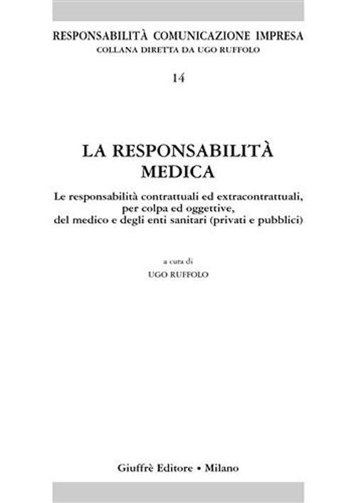 La responsabilità medica. Le responsabilità contrattuali ed extracontrattuali, per colpa ed oggettive, del medico e degli enti sanitari (privati e pubblici)