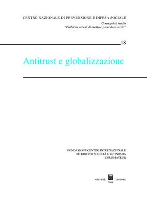 Antitrust e globalizzazione. Atti del Convegno (Courmayeur, 19-20 settembre 2003)