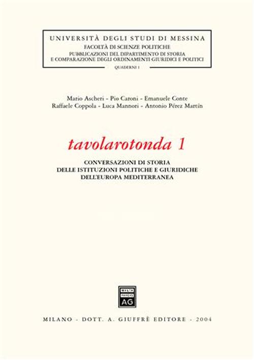 Tavolarotonda. Conversazioni di storia delle istituzioni politiche e giuridiche dell'Europa mediterranea. Vol. 1