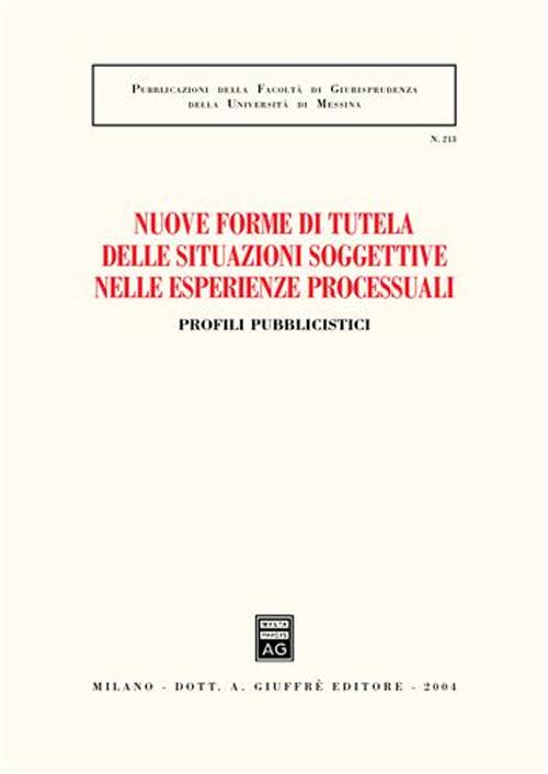 Nuove forme di tutela delle situazioni soggettive nelle esperienze processuali. Profili pubblicistici. Atti dell'Incontro di studi (Messina, 26 settembre 2003)