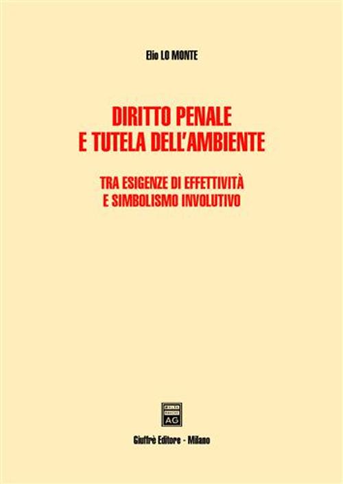 Diritto penale e tutela dell'ambiente. Tra esigenze di effettività e simbolismo involutivo