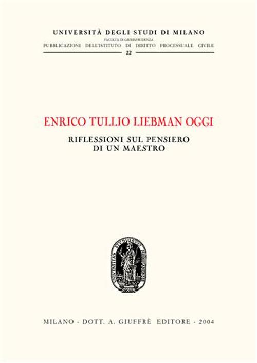 Enrico Tullio Liebman oggi. Riflessioni sul pensiero di un maestro. Atti del Convegno (Milano, 24 ottobre 2003)