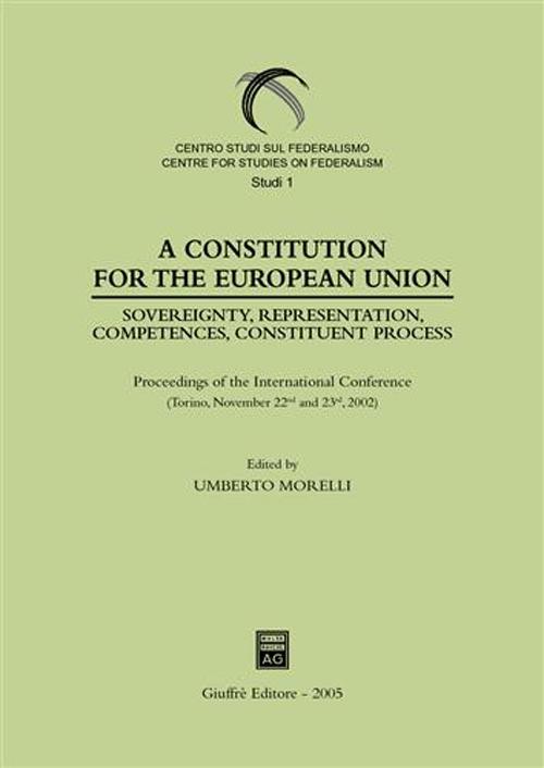 A Constitution for the European Union. Sovereignty, representation, competences, constituent process. Proceedings of the International Conference (Torino, 2002)