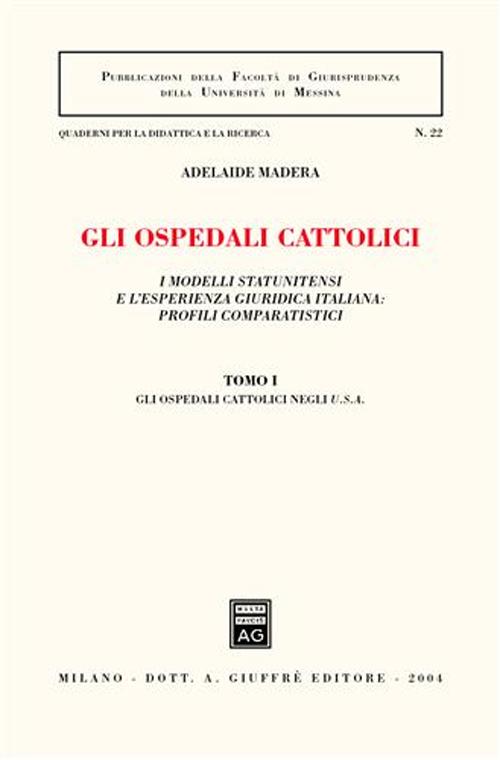 Gli ospedali cattolici. I modelli statunitensi e l'esperienza giuridica italiana: profili comparatistici. Vol. 1: Gli ospedali cattolici negli Usa