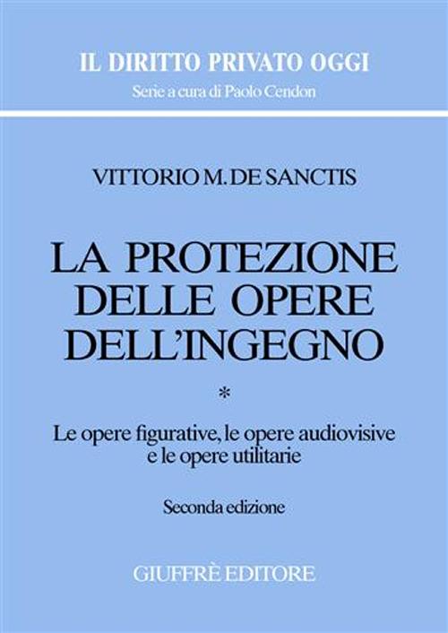 La protezione delle opere dell'ingegno. Vol. 1: Le opere figurative, le opere audiovisive e le opere utilitarie