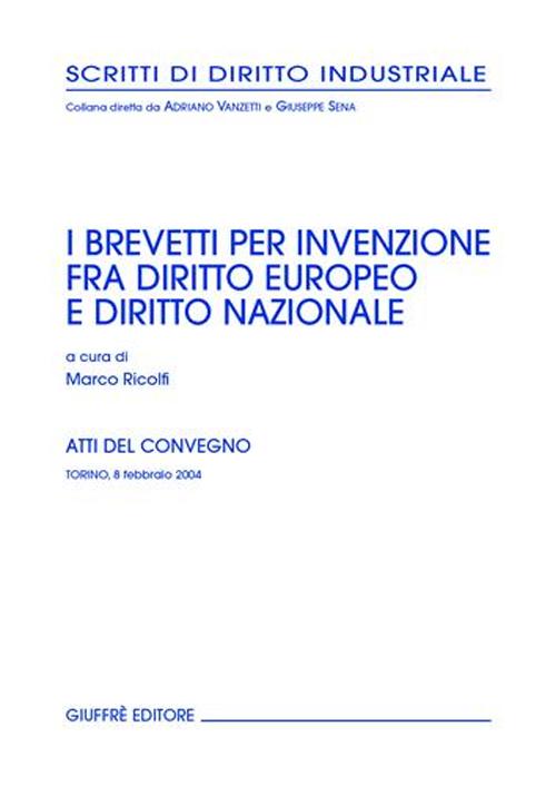 Brevetti per invenzione fra diritto europeo e diritto nazionale. Atti del Convegno (Torino, 8 febbraio 2004)