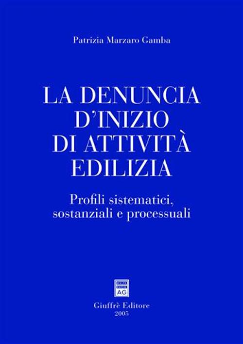 La denuncia d'inizio di attività edilizia. Profili sistematici, sostanziali e processuali