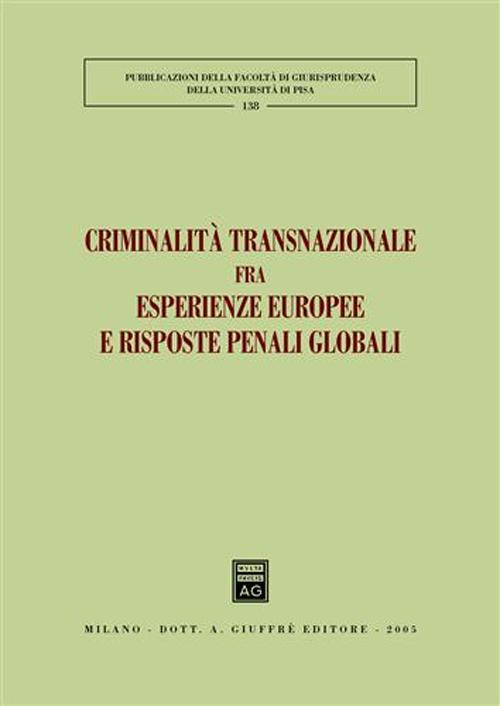 Criminalità transnazionale fra esperienze europee e risposte penali globali. Atti del 3° Convegno internazionale (Lucca, 24-25 maggio 2002)