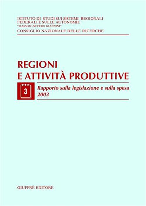 Regioni e attività produttive. Vol. 3: Rapporto sulla legislazione e sulla spesa 2003