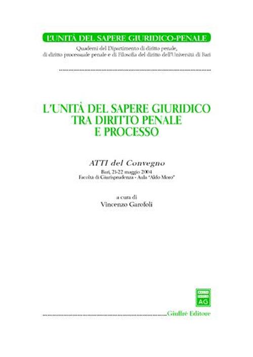 L'unità del sapere giuridico tra diritto penale e processo. Atti del Convegno (Bari, 21-22 maggio 2004)