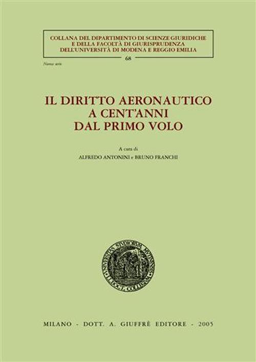 Il diritto aeronautico a cent'anni dal primo volo. Atti dei Convegni (Modena, 6-7 giugno 2003; Trieste, 26-27 settembre 2003)