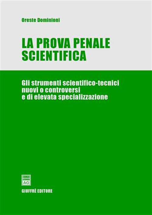 La prova penale scientifica. Gli strumenti scientifico-tecnici nuovi o controversi e di elevata specializzazione