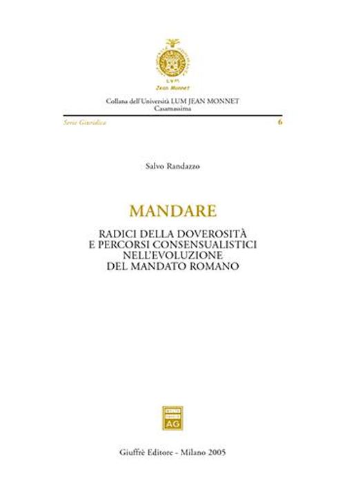 Mandare. Radici della doverosità e percorsi consensualistici nell'evoluzione del mandato romano